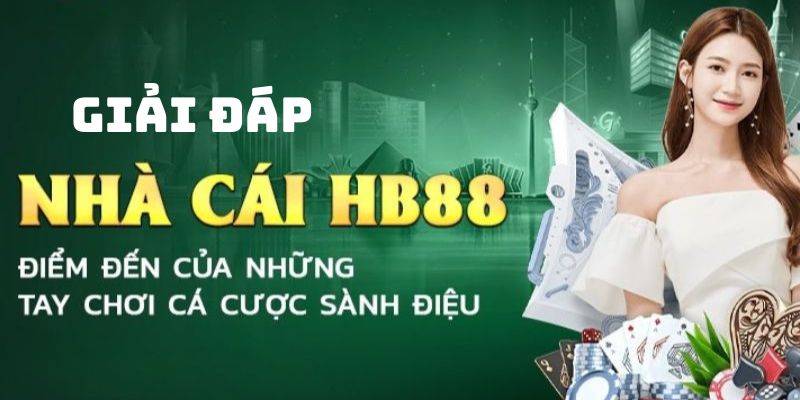 Giải đáp những câu hỏi thường thấy khi trải nghiệm tại HB88