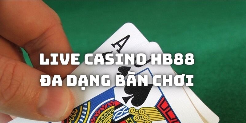 Đa dạng bàn chơi với nhiều mức cược tại Live casino HB88