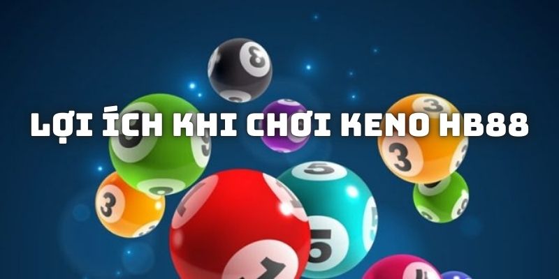 Những ưu điểm nổi bật khi tham gia đánh Keno tại HB88