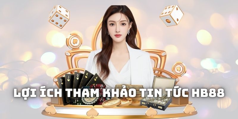 Lợi ích khi tham khảo Tin tức HB88