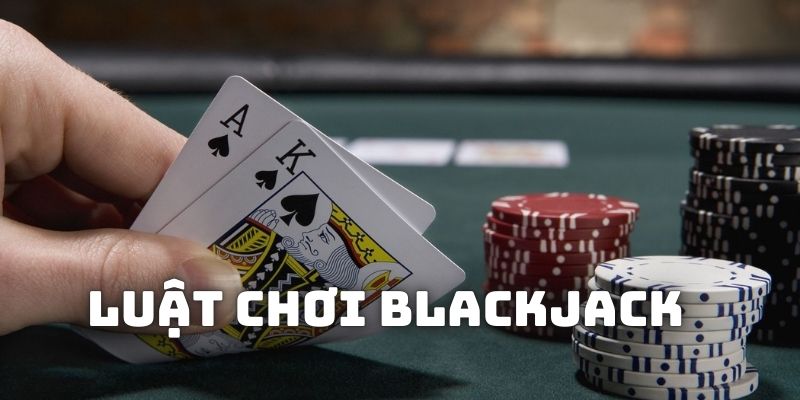 Hướng dẫn cách chơi Blackjack từ A - Z cho tân thủ