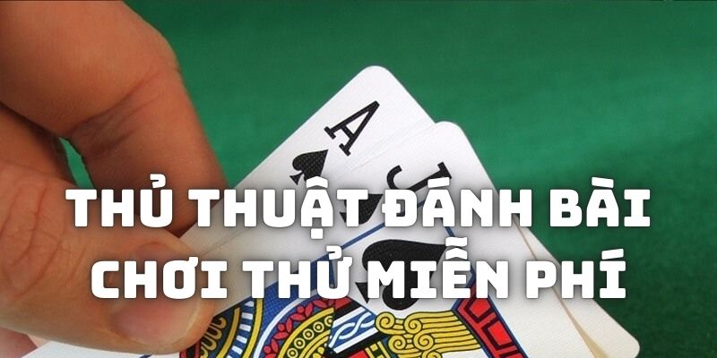 Thủ thuật đánh bài tham gia các bản chơi thử miễn phí để nâng cao kỹ năng